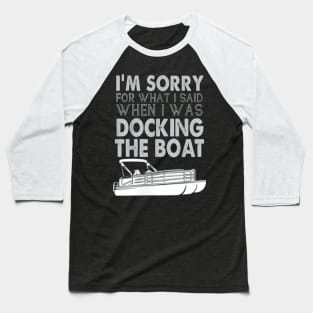 I'm Sorry For What I Said When I Was Docking The Boat Baseball T-Shirt